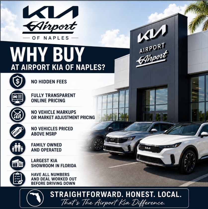 Why Buy from Airport Kia of Naples 
-	No hidden fees
-	Fully transparent online pricing
-	No vehicle markups or market adjustment pricing
-	No vehicles priced above MSRP
-	Family owned and operated
-	Largest Kia showroom in Florida
-	Have all numbers and deal worked out before driving down
